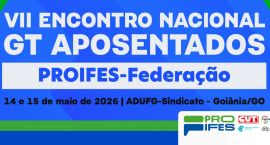 VII Encontro Nacional do Grupo de Trabalho (GT) de Aposentados do Proifes-Federação