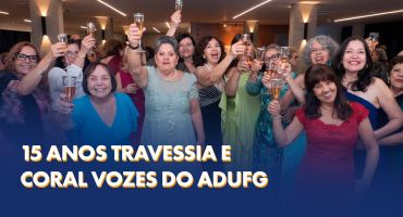 Notícias - Adufg-Sindicato celebra 15 anos do Grupo Travessia e do Coral Vozes do Adufg com solenidade marcada por emoção e música