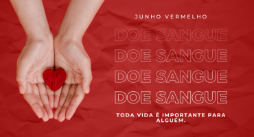 Notícias - Campanha Junho Vermelho: toda vida é importante para alguém. Doe sangue!