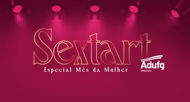Notícias - No Mês da Mulher, Sextart ganha edição especial no Adufg-Sindicato