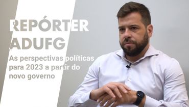 Repórter Adufg: As perspectivas políticas para 2023 a partir do novo governo
