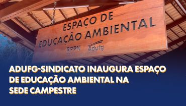 Adufg-Sindicato inaugura Espaço de Educação Ambiental na Sede Campestre