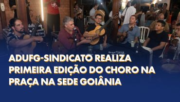 Adufg-Sindicato realiza primeira edição do Choro na Praça na Sede Goiânia