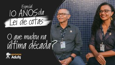 Repórter Adufg Especial: O que mudou nos últimos 10 anos com a Lei de Cotas?