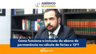 Jurídico Responde explica inclusão do abono de permanência em férias e 13º