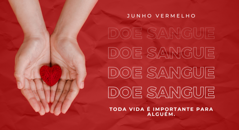 Campanha Junho Vermelho: toda vida é importante para alguém. Doe sangue!