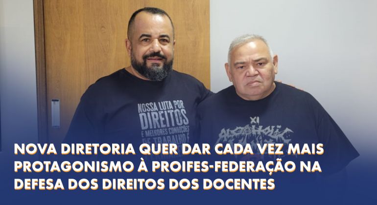 Entrevista: Nova diretoria da Proifes-Federação quer dar cada vez mais protagonismo à entidade na defesa dos direitos dos docentes