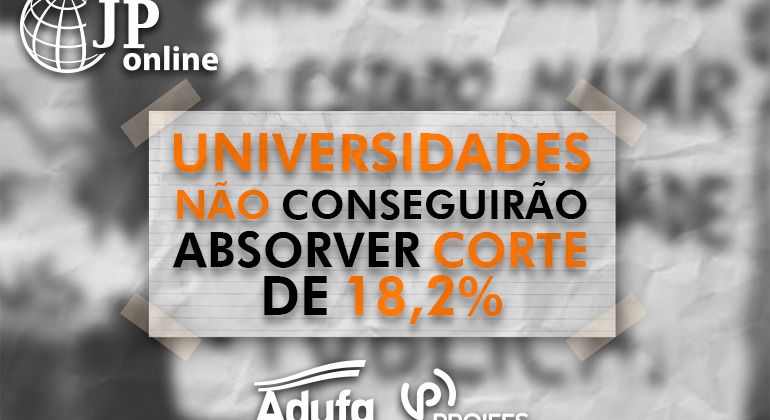 JP Online: Universidades federais não vão conseguir absorver corte orçamentário de 18,2%