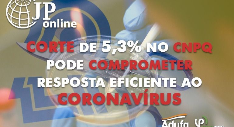 (JP OPnline): Corte de 5,3% no CNPq pode comprometer resposta eficiente ao coronavírus