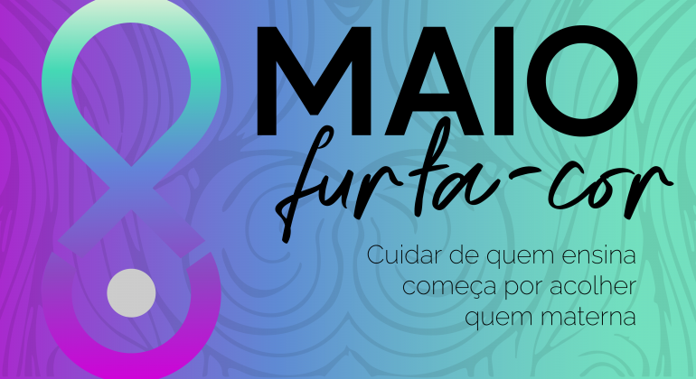 Maio Furta-Cor: Cuidar de quem ensina começa por acolher quem materna